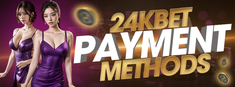 24KBET Payment Methods: Empowering Your Best Experience
