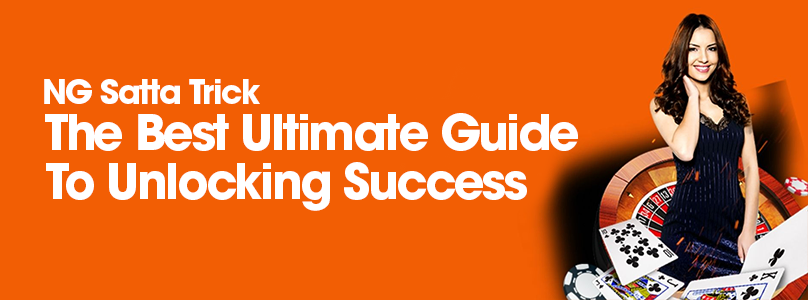 NG Satta Trick: The Best Ultimate Guide to Unlocking Success