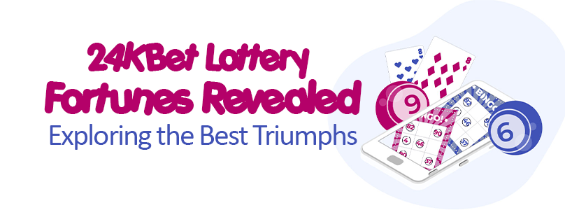 24KBet Lottery: Fortunes Revealed – Exploring the Best Triumphs